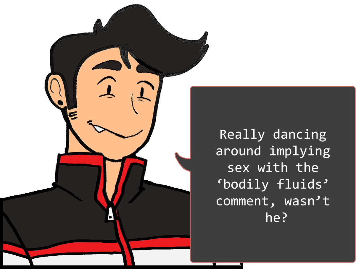 A shoulders-up illustration of Red. He looks amused. The speech bubble to his right reads: ‘Really dancing around implying sex with the ‘bodily fluids’ comment, wasn’t he?’