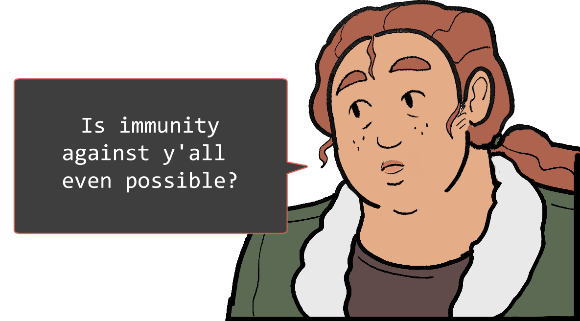A shoulders-up illustration of Betsy. She looks thoughtful. The speech bubble to her left reads: ‘Is immunity against y’all even possible?’