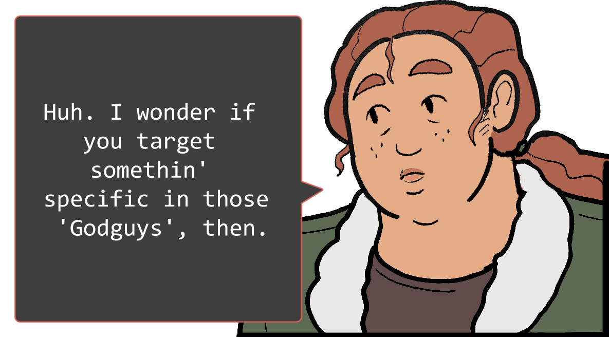 A shoulders-up illustration of Betsy. She looks thoughtful. The speech bubble to her left reads: ‘Huh. I wonder if you target something specific in those ‘Godguys’, then.’