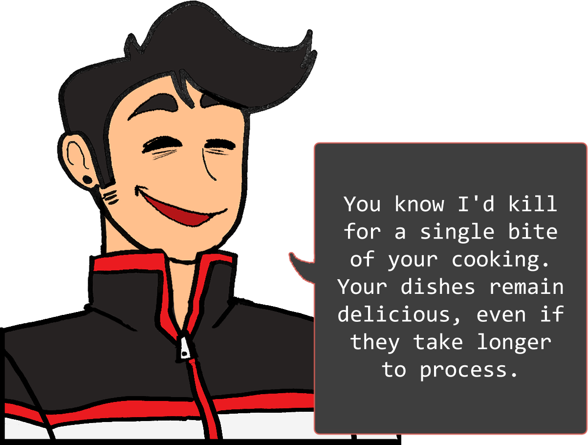 A shoulders-up illustration of Red. He’s smiling widely. The speech bubble to his right reads: ‘You know I’d kill for a single bite of your cooking. Your dishes remain delicious, even if they take longer to process.’