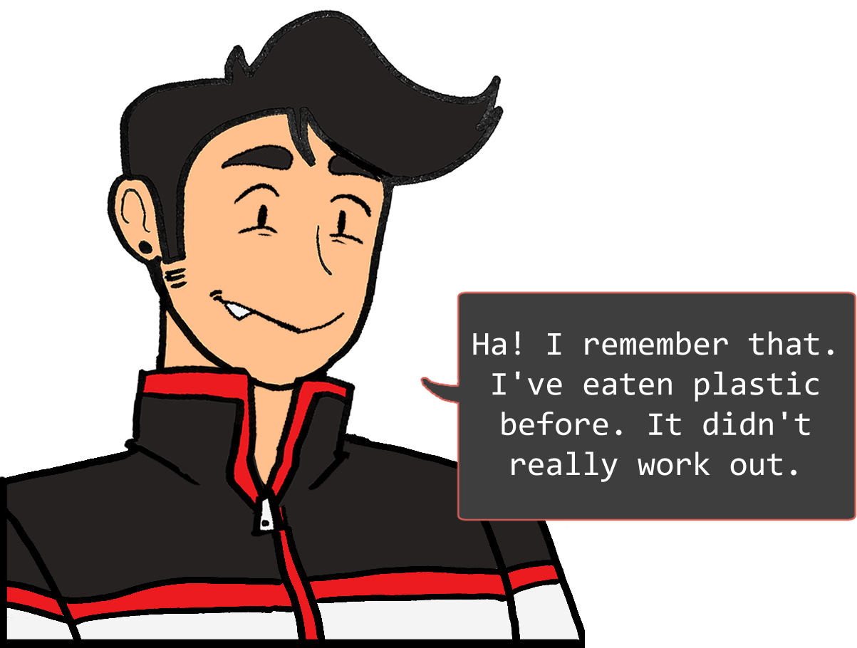 A shoulders-up illustration of Red. He’s smiling widely. The speech bubble to his right reads: ‘Ha! I remember that! I’ve eaten plastic before. It didn’t really work out.’