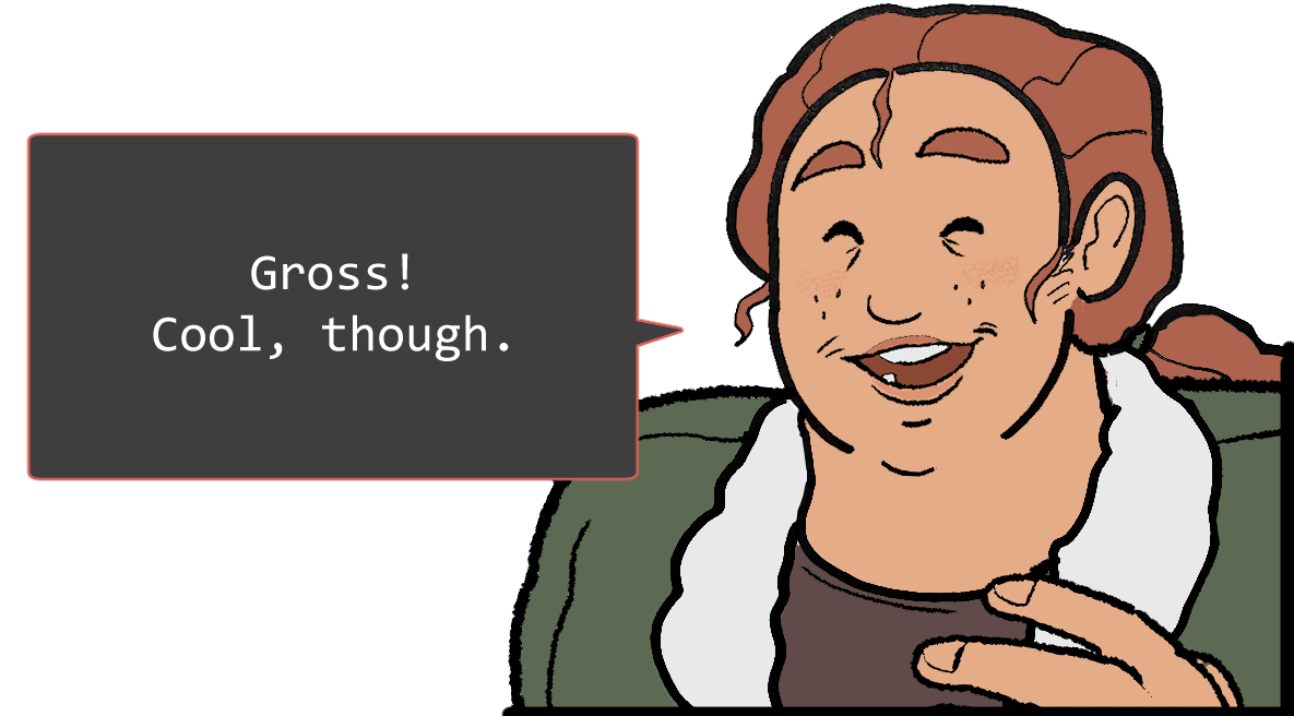 A shoulders-up illustration of Betsy. She’s laughing. The speech bubble to her left reads: ‘Gross! Cool, though.’