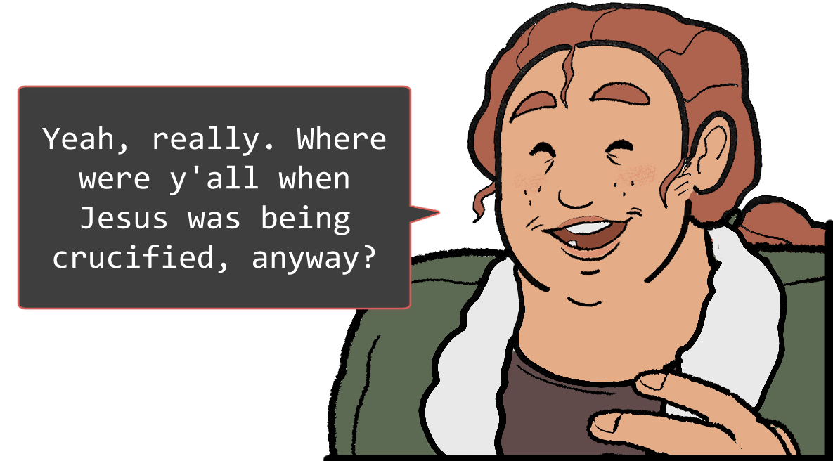 A shoulders-up illustration of Betsy. She’s laughing. The speech bubble to her left reads: ‘Yeah, really. Where were y’all when Jesus was being crucified, anyway?’