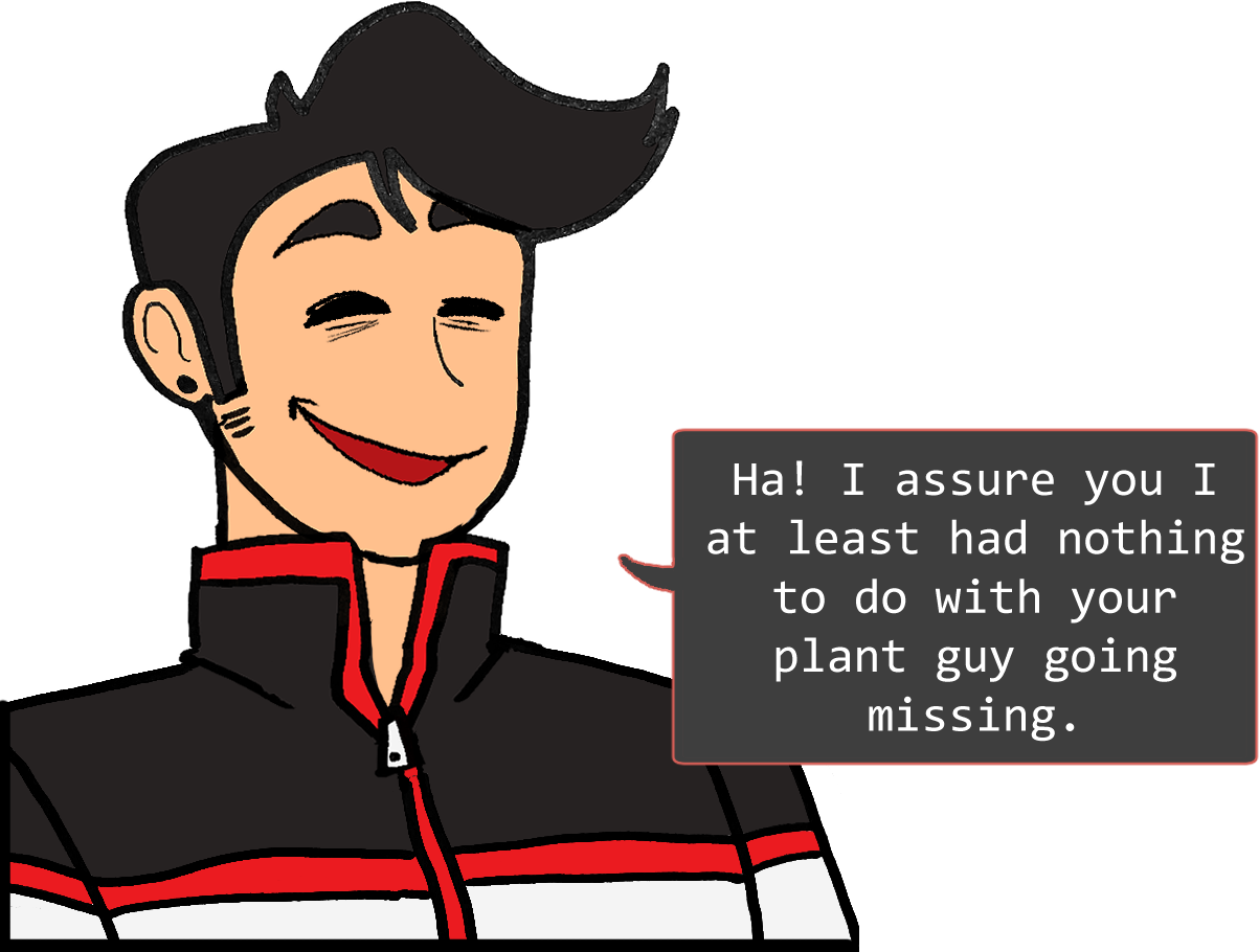 A shoulders-up illustration of Red. He’s smiling widely. The speech bubble to his right reads: ‘Ha! I assure you I at least had nothing to do with your plant guy going missing.’
