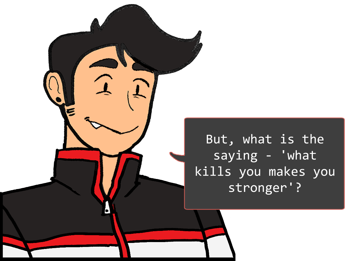 A shoulders-up illustration of Red. He looks amused. The speech bubble to his right reads: ‘But, what is the saying – ‘what kills you makes you stronger’?’